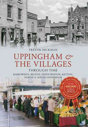 Uppingham & the Villages Through Time de Trevor Hickman