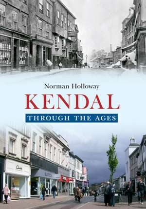 Kendal Through the Ages de Norman Holloway