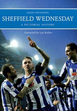 Sheffield Wednesday a Pictorial History de Jason Dickinson