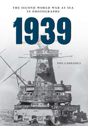 1939 the Second World War at Sea in Photographs de Phil Carradic