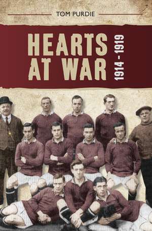 Hearts at War 1914-1919 de Tom Purdie