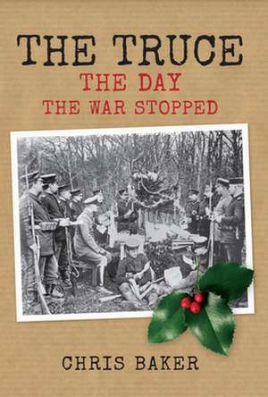 The Truce: The Day the War Stopped de Chris Baker