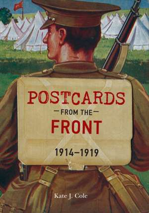 Postcards from the Front 1914-1919 de Kate J. Cole