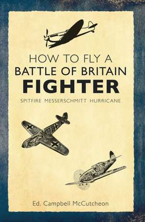 How to Fly a Battle of Britain Fighter de Campbell McCutcheon