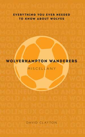 Wolverhampton Wanderers Miscellany de David Clayton