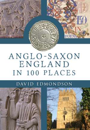 Anglo-Saxon England in 100 Places de David Edmondson