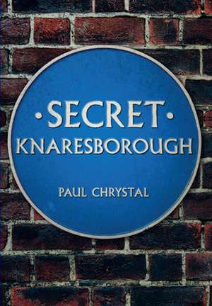 Secret Knaresborough de Paul Chrystal