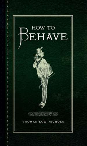 How to Behave de Thomas Low Nichols