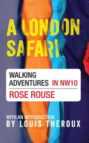 A London Safari: Walking Adventures in Nw10 de Rose Rouse