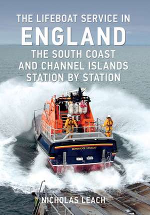 The Lifeboat Service in England: The South Coast and Channel Islands de Nicholas Leach