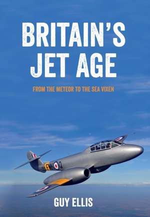 Britain's Jet Age de Guy Ellis