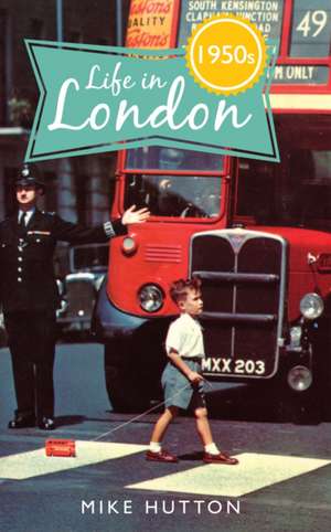 Life in 1950s London de Mike Hutton