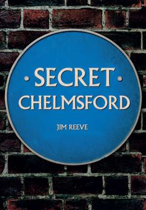 Secret Chelmsford de Jim Reeve