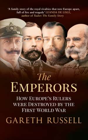 The Emperors: How Europe's Rulers Were Destroyed by the First World War de Gareth Russell
