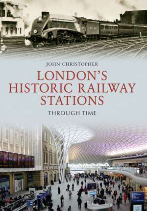 London's Historic Railway Stations Through Time de John Christopher