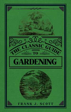 The Classic Guide to Gardening: An Illustrated History de Frank J. Scott