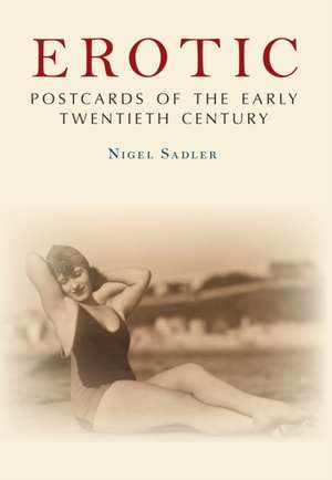 Erotic Postcards of the Early Twentieth Century de Nigel Sadler