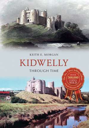 Kidwelly Through Time de Keith E. Morgan