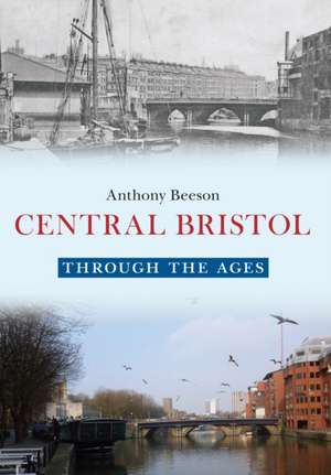 Central Bristol Through the Ages de Anthony Beeson