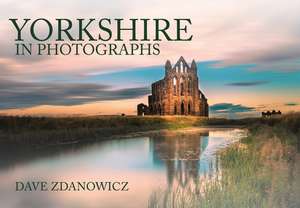 Yorkshire in Photographs de Dave Zdanowicz