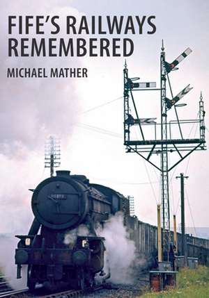 Fife's Railways Remembered de Michael Mather