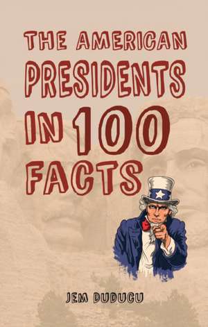 The American Presidents in 100 Facts de Jem Duducu