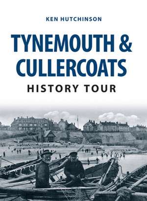 Hutchinson, K: Tynemouth & Cullercoats History Tour de Ken Hutchinson