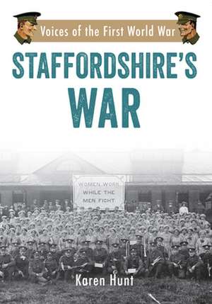 Staffordshire's War: Voices of the First World War de Karen Hunt