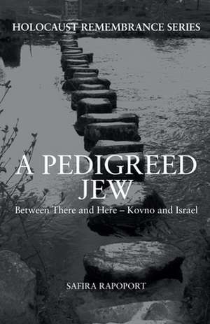 A Pedigreed Jew: Between There and Here - Kovno and Israel de Safira Rapoport