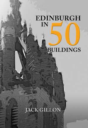 Edinburgh in 50 Buildings de Jack Gillon