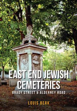 East End Jewish Cemeteries: Brady Street & Alderney Road de Louis Berk