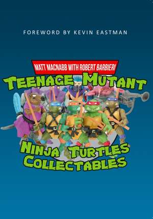 Teenage Mutant Ninja Turtles Collectibles de Matt Macnabb