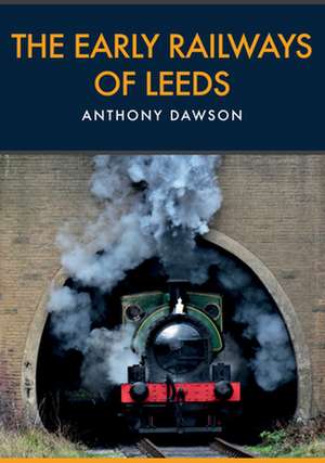 The Early Railways of Leeds de Anthony Dawson