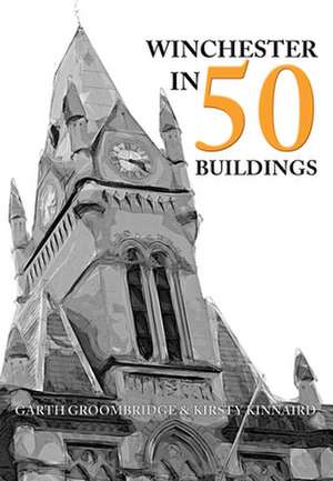 Winchester in 50 Buildings de Garth Groombridge