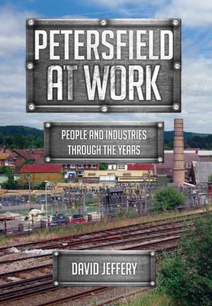 Petersfield at Work: People and Industries Through the Years de David Jeffery