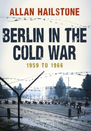 Berlin in the Cold War de Allan Hailstone