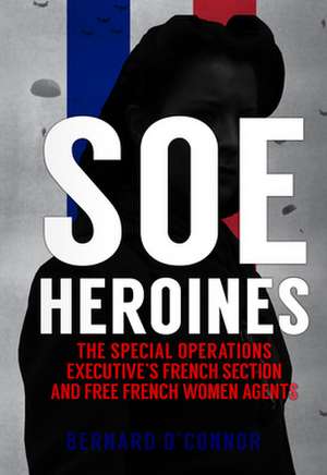 SOE Heroines de Bernard O'Connor