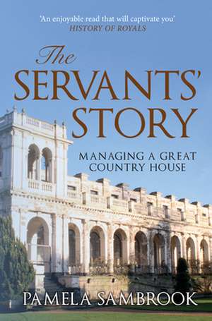 The Servants' Story: Managing a Great Country House de Pamela Sambrook