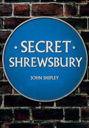 Secret Shrewsbury de John Shipley