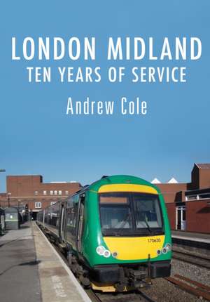 London Midland: Ten Years of Service de Andrew Cole