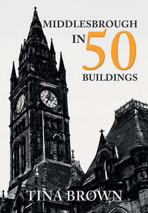 Middlesbrough in 50 Buildings de Tina Brown