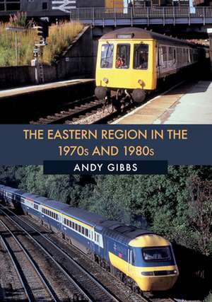 The Eastern Region in the 1970s and 1980s de Andy Gibbs