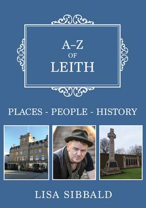 A-Z of Leith: Places-People-History de Lisa Sibbald