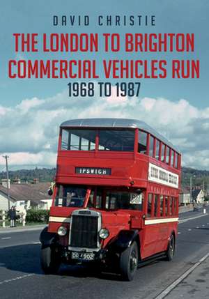 The London to Brighton Commercial Vehicles Run: 1968 to 1987 de David Christie