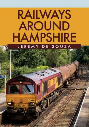 Railways Around Hampshire de Jeremy De Souza