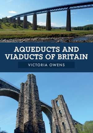 Aqueducts and Viaducts of Britain de Victoria Owens