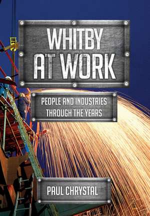 Whitby at Work: People and Industries Through the Years de Paul Chrystal