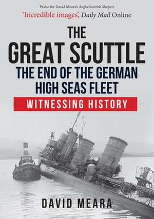 The Great Scuttle: The End of the German High Seas Fleet de David Meara