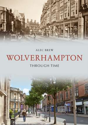 Wolverhampton Through Time de Alec Brew