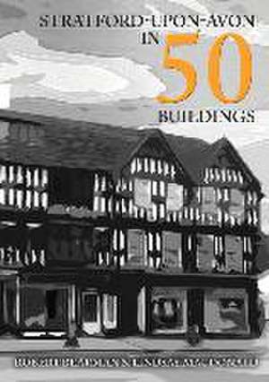 Stratford-Upon-Avon in 50 Buildings de Robert Bearman